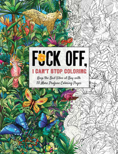 Fuck Off, I Can't Stop Coloring : Unwind with 50 Additional Obnoxiously Fun Swear Word Coloring Pages