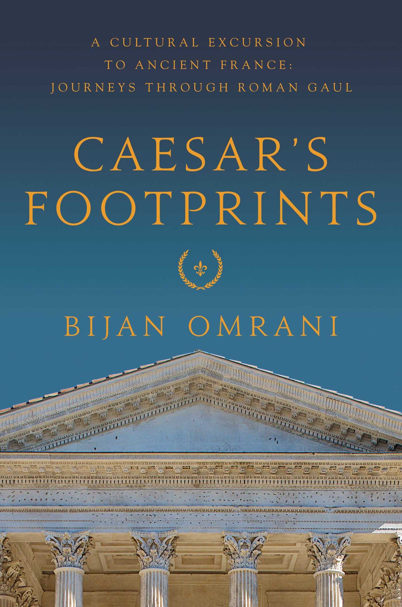 Caesar's Footprints : A Cultural Excursion to Ancient France: Journeys Through Roman Gaul