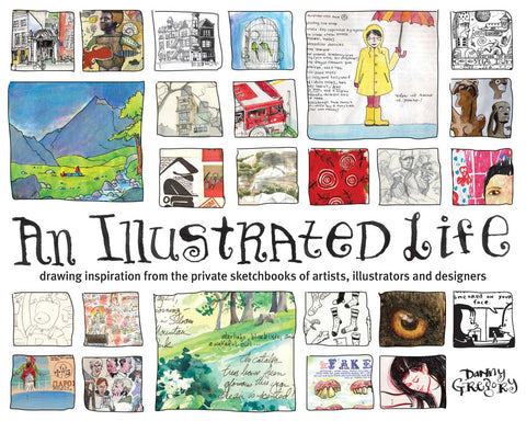 An Illustrated Life : Drawing Inspiration From The Private Sketchbooks Of Artists, Illustrators And Designers