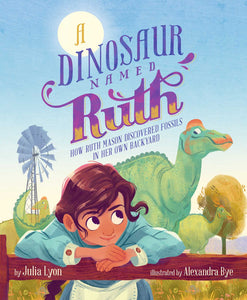 A Dinosaur Named Ruth : How Ruth Mason Discovered Fossils in Her Own Backyard