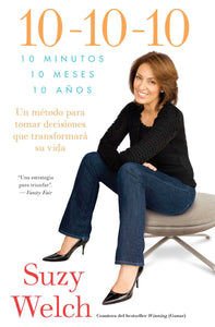 10-10-10 (10-10-10; Spanish Edition) : 10 Minutos, 10 Meses, 10 Años: Un método para tomar decisions que transformará su vida