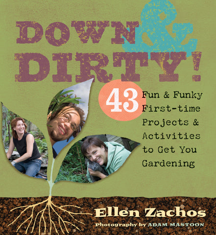 Down & Dirty : 43 Fun & Funky First-time Projects & Activities to Get You Gardening