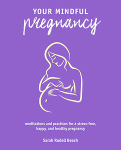 Your Mindful Pregnancy : Meditations and practices for a stress-free, happy, and healthy pregnancy