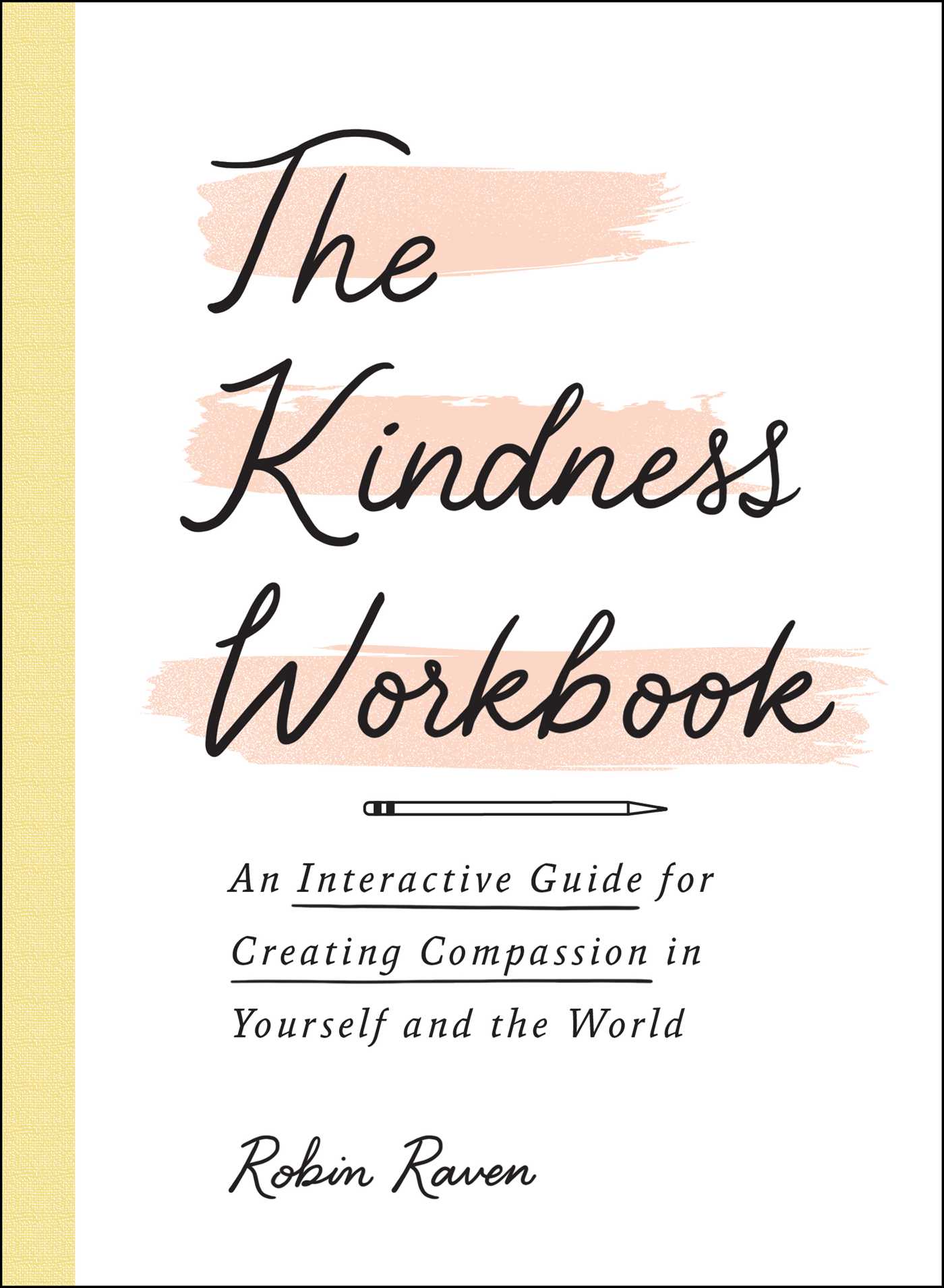 The Kindness Workbook : An Interactive Guide for Creating Compassion in Yourself and the World