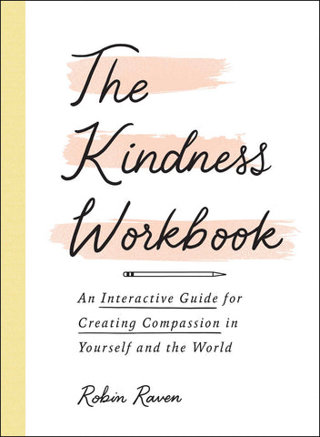 The Kindness Workbook : An Interactive Guide for Creating Compassion in Yourself and the World