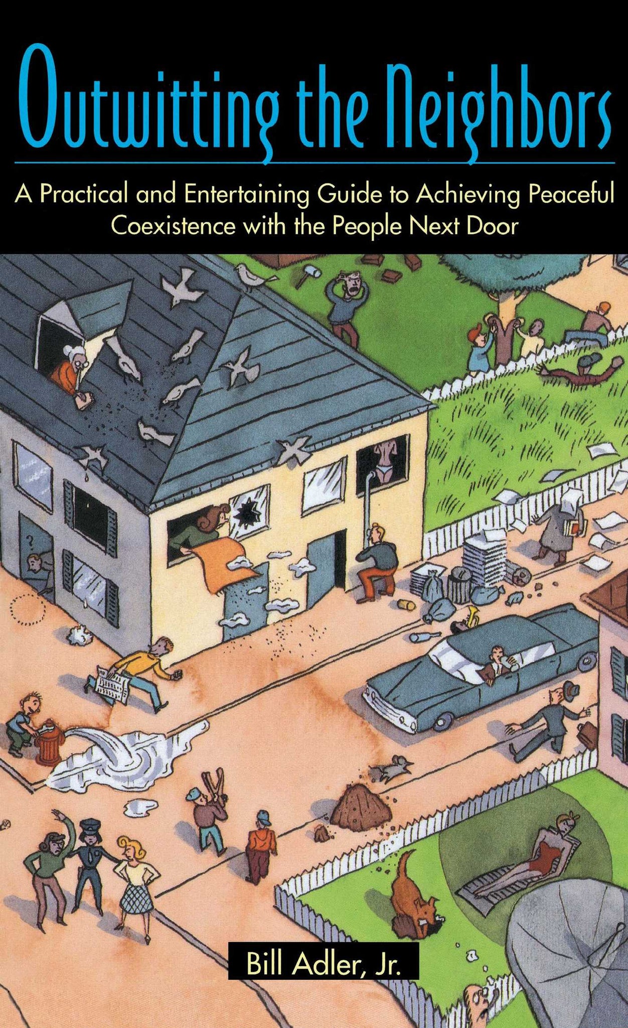 Outwitting the Neighbors : A Practical and Entertaining Guide to Achieving Peaceful Coexistence with the People Next Door