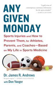 Any Given Monday : Sports Injuries and How to Prevent Them for Athletes, Parents, and Coaches - Based on My Life in Sports Medicine