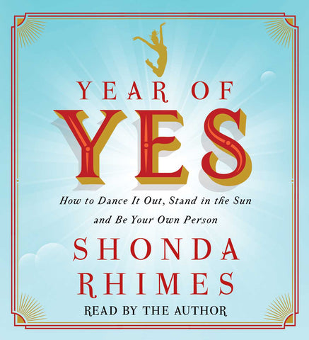 Year of Yes : How to Dance It Out, Stand In the Sun and Be Your Own Person