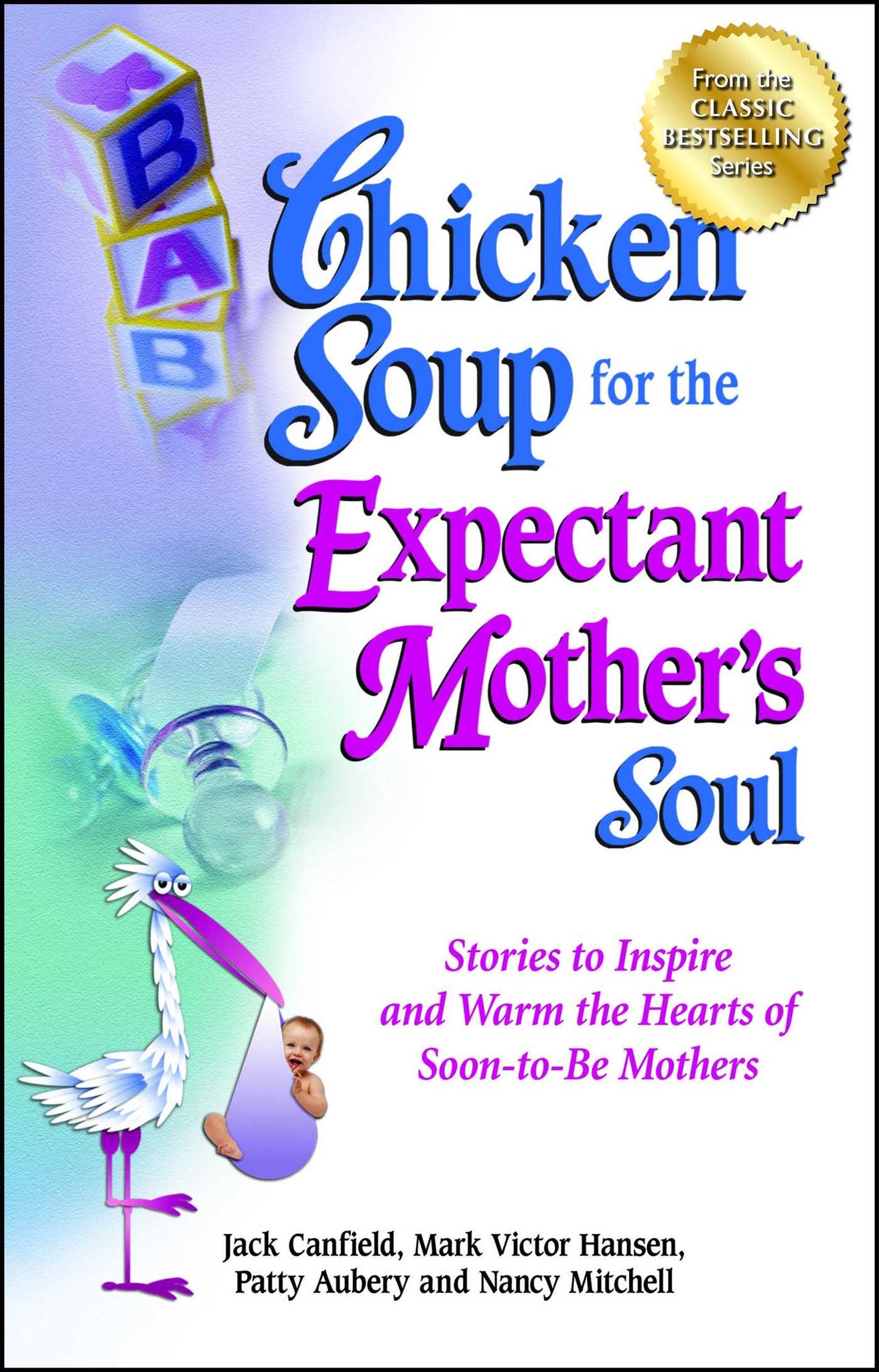 Chicken Soup for the Expectant Mother's Soul : Stories to Inspire and Warm the Hearts of Soon-to-Be Mothers
