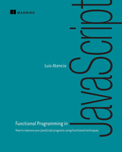 Functional Programming in JavaScript : How to improve your JavaScript programs using functional techniques