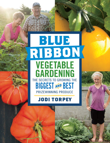 Blue Ribbon Vegetable Gardening : The Secrets to Growing the Biggest and Best Prizewinning Produce