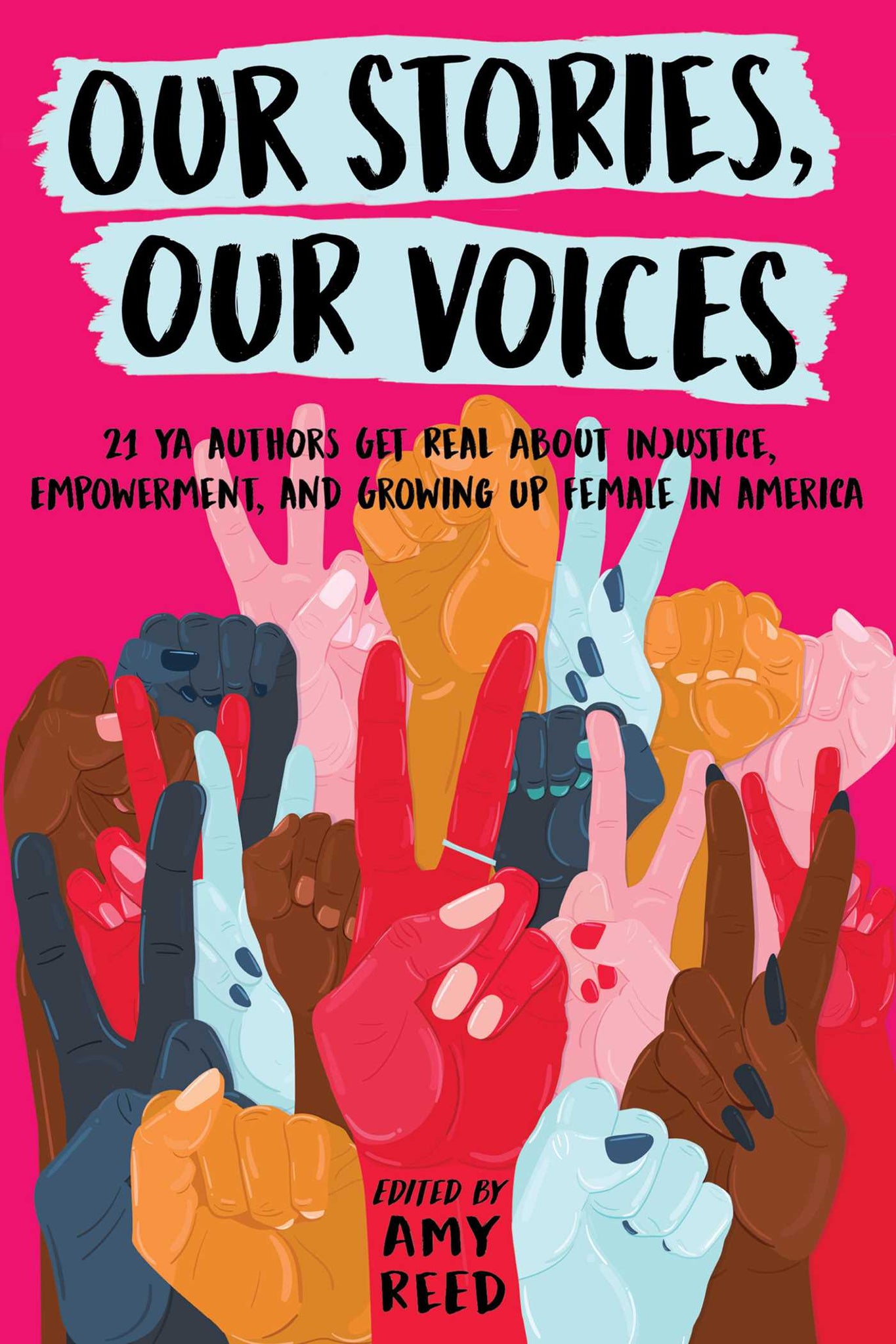 Our Stories, Our Voices : 21 YA Authors Get Real About Injustice, Empowerment, and Growing Up Female in America