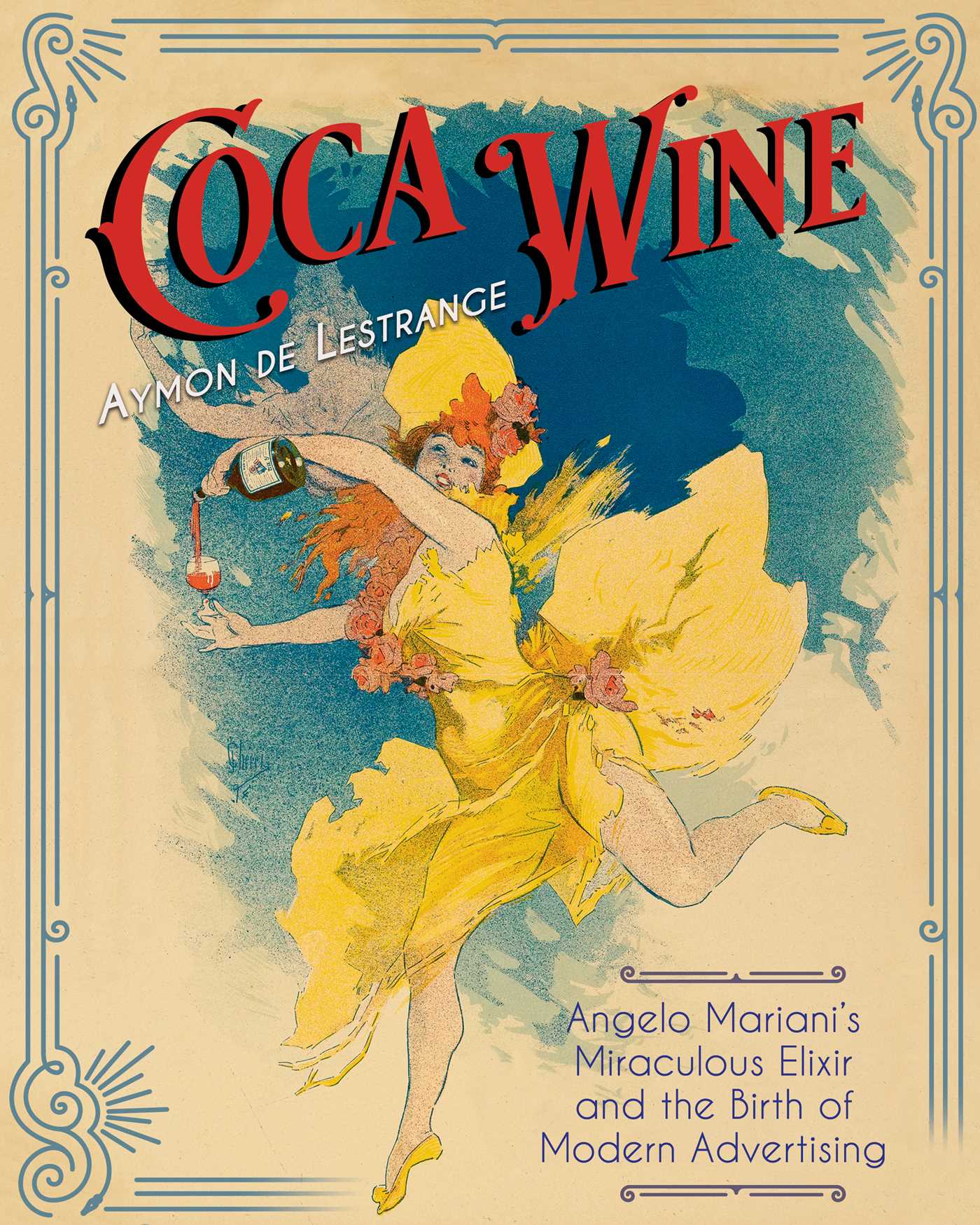 Coca Wine : Angelo Mariani's Miraculous Elixir and the Birth of Modern Advertising
