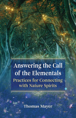 Answering the Call of the Elementals : Practices for Connecting with Nature Spirits