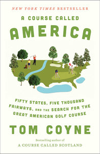 A Course Called America : Fifty States, Five Thousand Fairways, and the Search for the Great American Golf Course