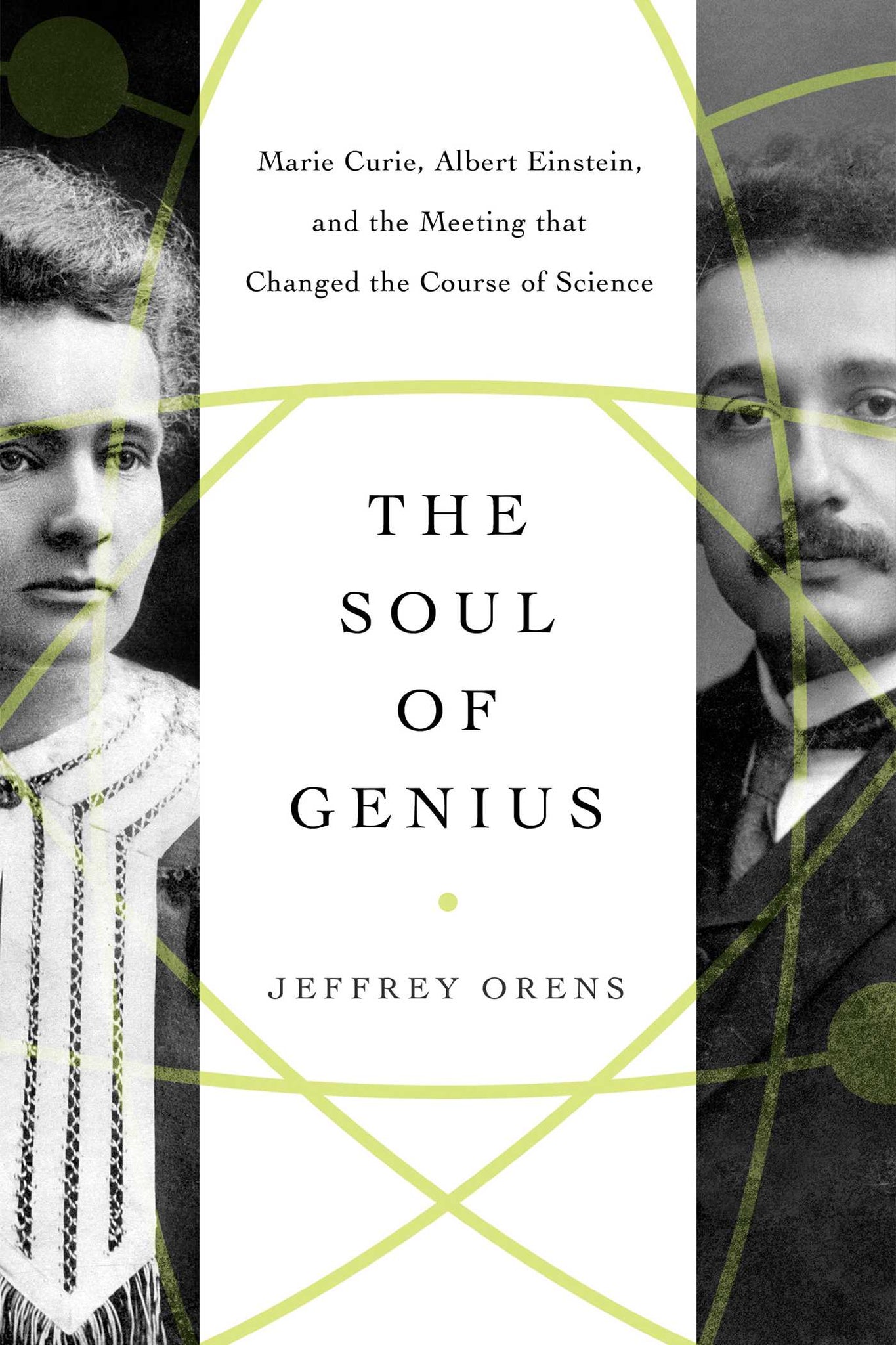 The Soul of Genius : Marie Curie, Albert Einstein, and the Meeting that Changed the Course of Science