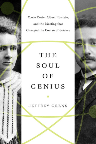 The Soul of Genius : Marie Curie, Albert Einstein, and the Meeting that Changed the Course of Science