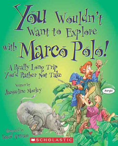 You Wouldn't Want to Explore with Marco Polo! (You Wouldn't Want to…: History of the World)