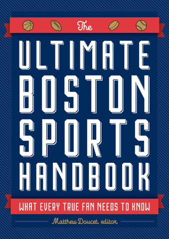 The Ultimate Boston Sports Handbook : What Every True Fan Needs to Know