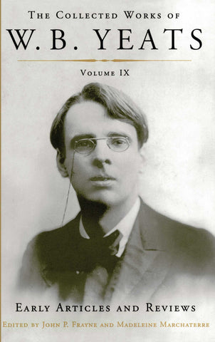 The Collected Works of W.B. Yeats Volume IX: Early Articles and Reviews : Uncollected Articles and Reviews Written Between 1886 and 1900