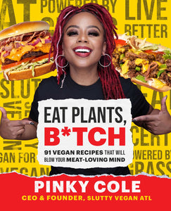 Eat Plants, B*tch : 91 Vegan Recipes That Will Blow Your Meat-Loving Mind