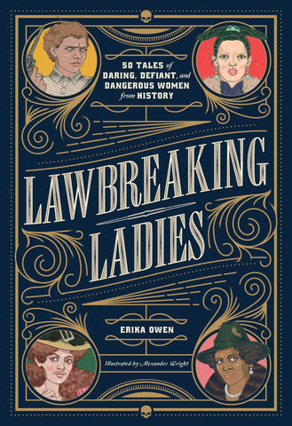 Lawbreaking Ladies : 50 Tales of Daring, Defiant, and Dangerous Women from History