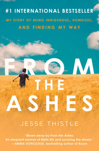From the Ashes : My Story of Being Indigenous, Homeless, and Finding My Way
