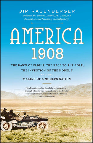 America, 1908 : The Dawn of Flight, the Race to the Pole, the Invention of the Model T, and the Making of a Modern Nation