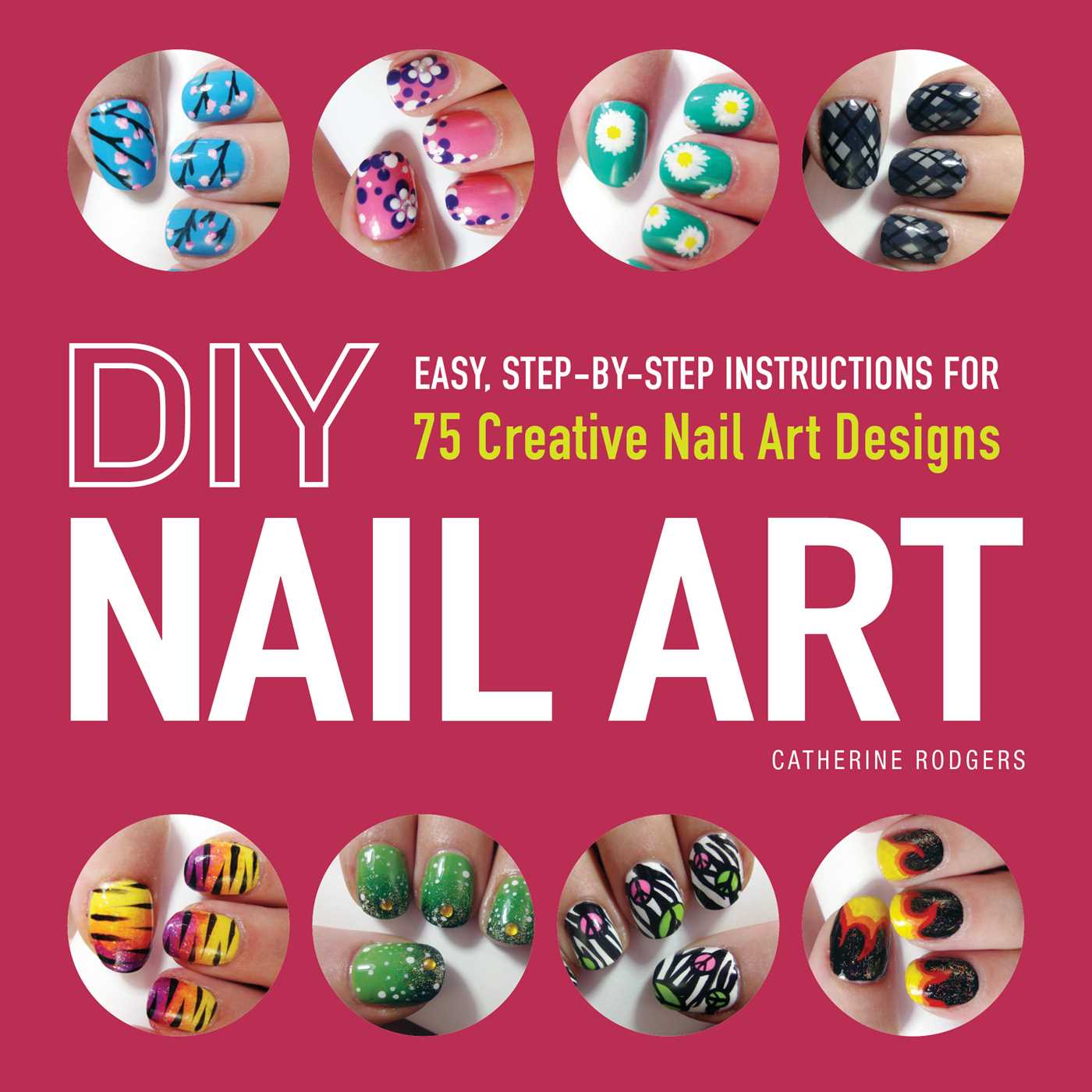 DIY Nail Art : Easy, Step-by-Step Instructions for 75 Creative Nail Art Designs