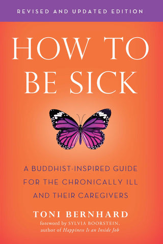 How to Be Sick (Second Edition) : A Buddhist-Inspired Guide for the Chronically Ill and Their Caregivers