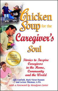 Chicken Soup for the Caregiver's Soul : Stories to Inspire Caregivers in the Home, Community and the World