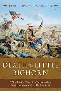 Death at the Little Bighorn : A New Look at Custer, His Tactics, and the Tragic Decisions Made at the Last Stand