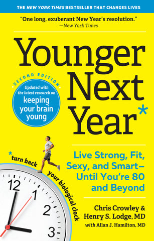 Younger Next Year : Live Strong, Fit, Sexy, and Smart—Until You’re 80 and Beyond