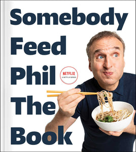 Somebody Feed Phil the Book : The Official Companion Book with Photos, Stories, and Favorite Recipes from Around the World (A Cookbook)
