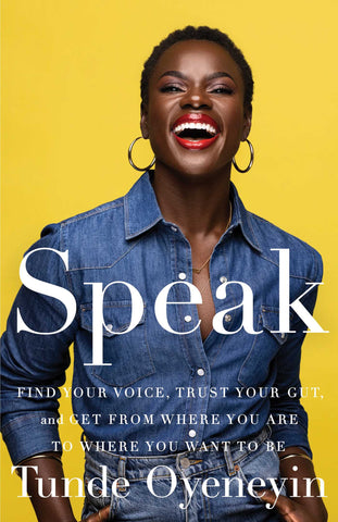 Speak : Find Your Voice, Trust Your Gut, and Get from Where You Are to Where You Want to Be