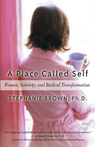 A Place Called Self : Women, Sobriety & Radical Transformation