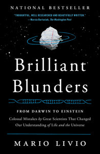 Brilliant Blunders : From Darwin to Einstein - Colossal Mistakes by Great Scientists That Changed Our Understanding of Life and the Universe