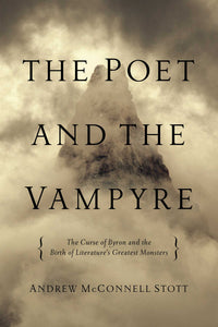 The Poet and the Vampyre : The Curse of Byron and the Birth of Literature's Greatest Monsters