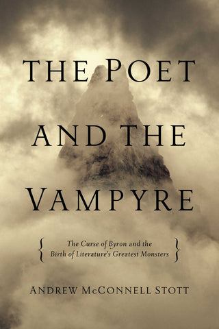 The Poet and the Vampyre : The Curse of Byron and the Birth of Literature's Greatest Monsters