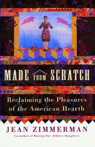 Made from Scratch : Reclaiming the Pleasures of the American Hearth