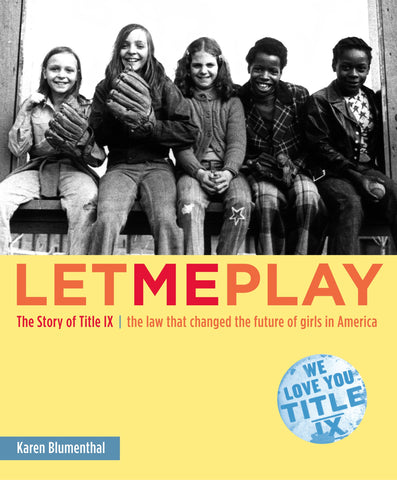 Let Me Play : The Story of Title IX: The Law That Changed the Future of Girls in America