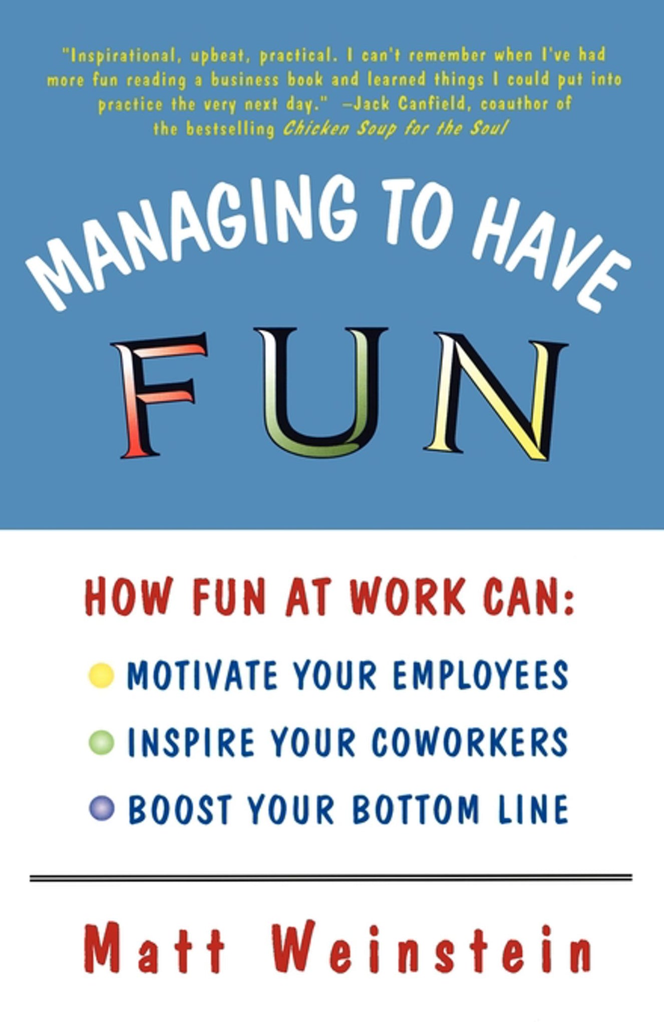 Managing to Have Fun : How Fun at Work Can Motivate Your Employees, Inspire Your Coworkers, and Boost Your Bottom Line