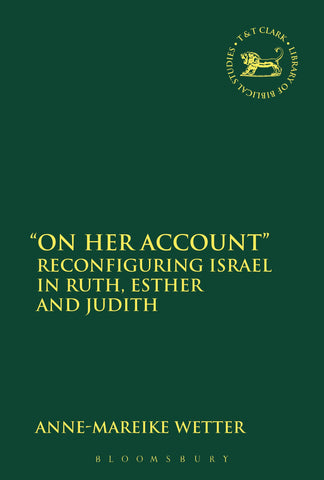 "On Her Account" : Reconfiguring Israel in Ruth, Esther, and Judith