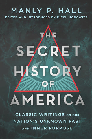 The Secret History of America : Classic Writings on Our Nation's Unknown Past and Inner Purpose