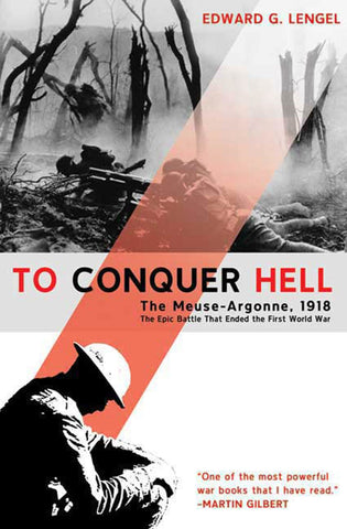 To Conquer Hell : The Meuse-Argonne, 1918 The Epic Battle That Ended the First World War
