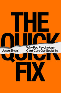 The Quick Fix : Why Fad Psychology Can't Cure Our Social Ills