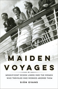 Maiden Voyages : Magnificent Ocean Liners and the Women Who Traveled and Worked Aboard Them