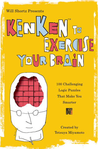 Will Shortz Presents KenKen to Exercise Your Brain : 100 Challenging Logic Puzzles That Make You Smarter