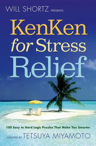 Will Shortz Presents KenKen for Stress Relief : 100 Easy to Hard Logic Puzzles That Make You Smarter