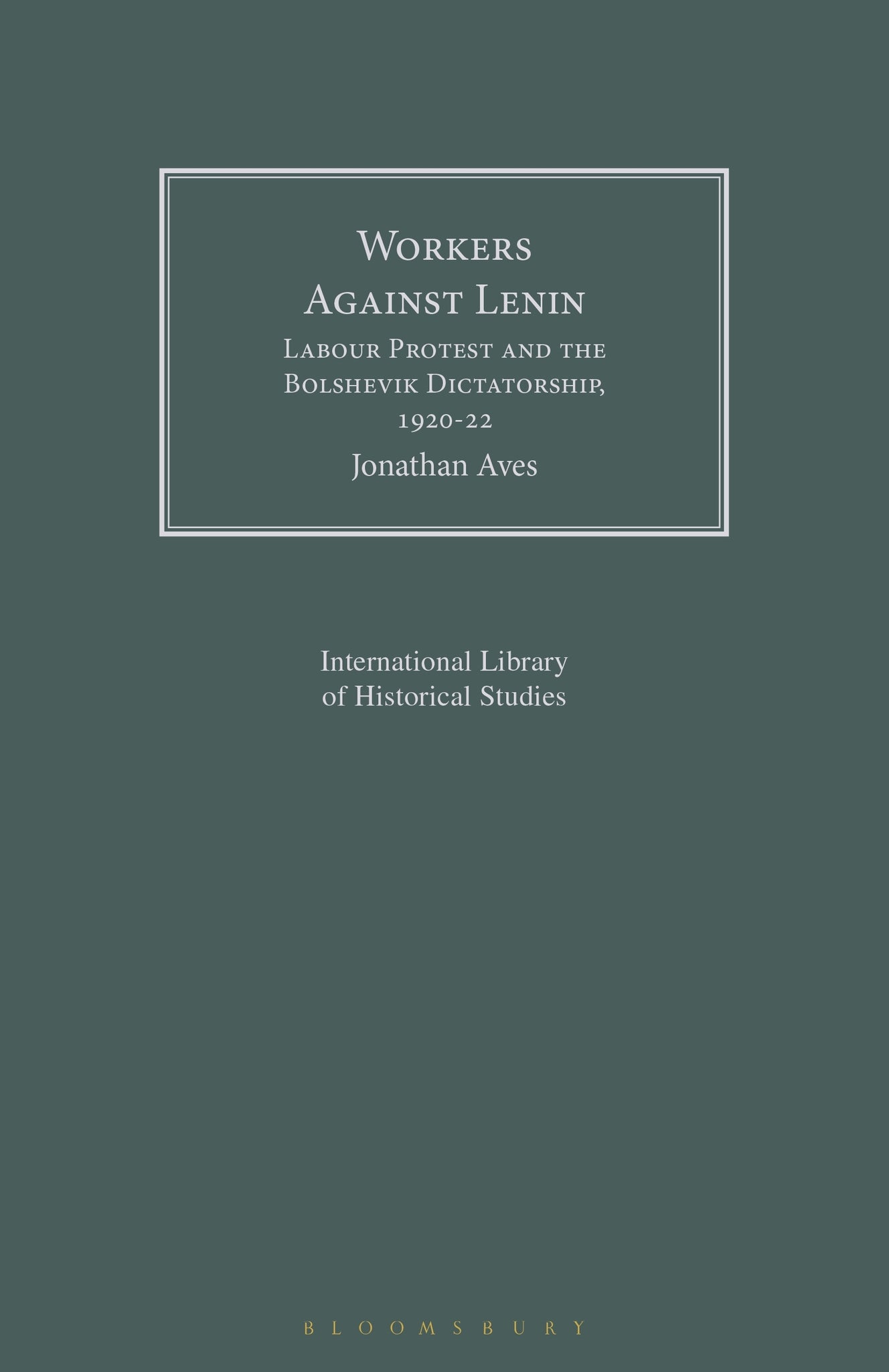 Workers Against Lenin : Labour Protest and the Bolshevik Dictatorship, 1920-22